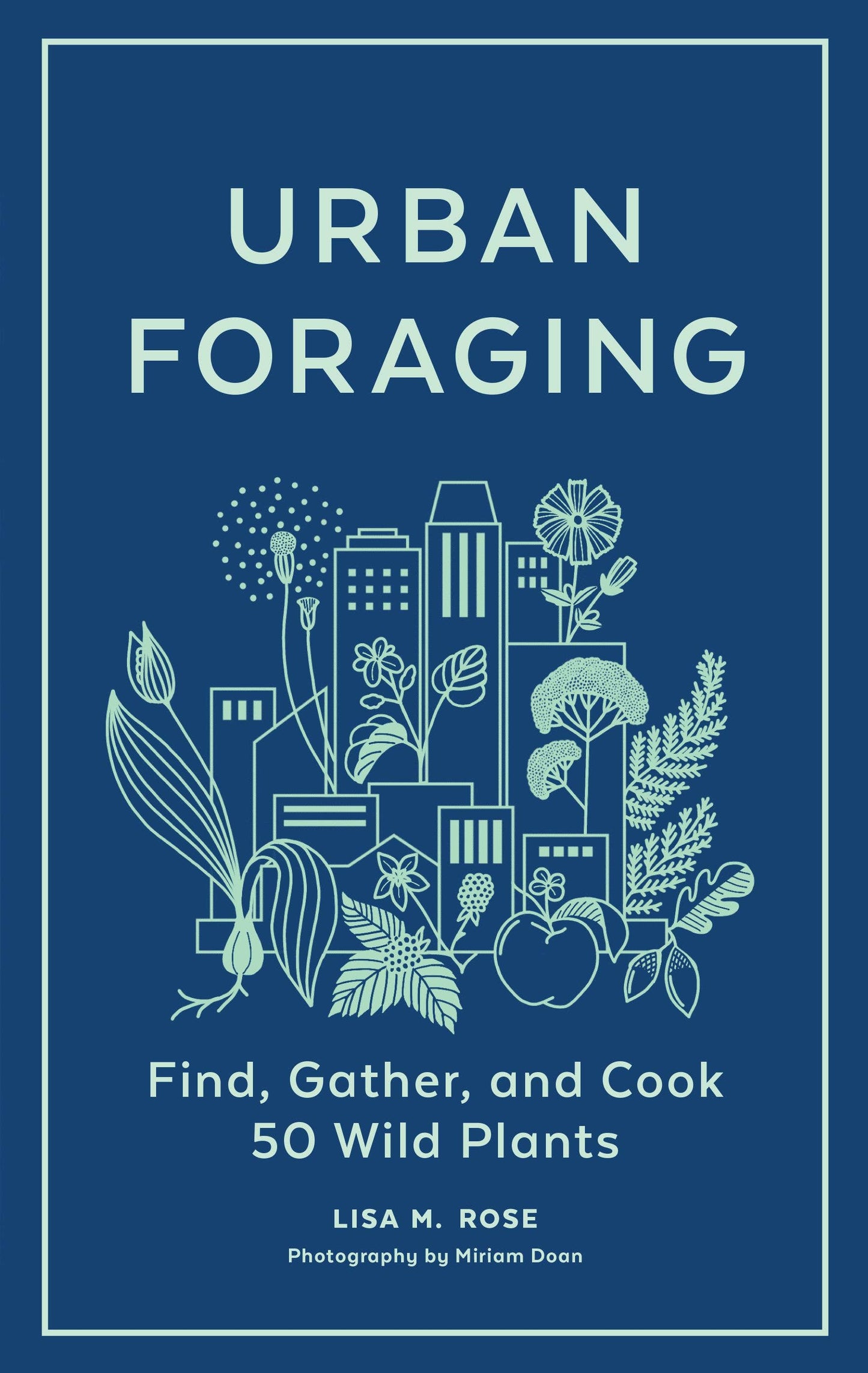 Book - Urban Foraging: Find, Gather, and Cook 50 Wild Plants by Lisa M. Rose (Hardback)
