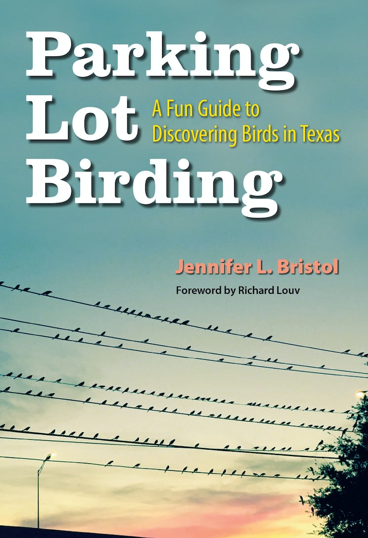 Book - Parking Lot Birding: A Fun Guide to Discovering Birds in Texas, 2nd Edition (Volume 60) (W. L. Moody Jr. Natural History Series) by Jennifer L. Bristol (Flexibound) (Copy)