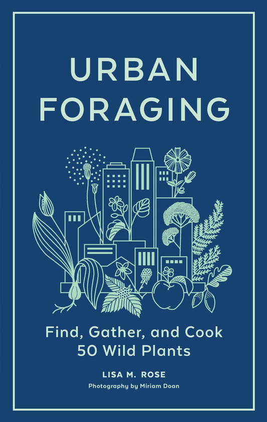 Book - Urban Foraging: Find, Gather, and Cook 50 Wild Plants by Lisa M. Rose (Hardback)
