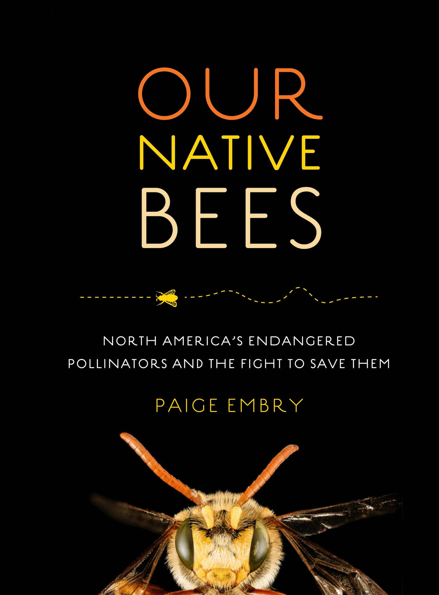 Book - Our Native Bees: North America’s Endangered Pollinators and the Fight to Save Them by Paige Embry (Hardback)