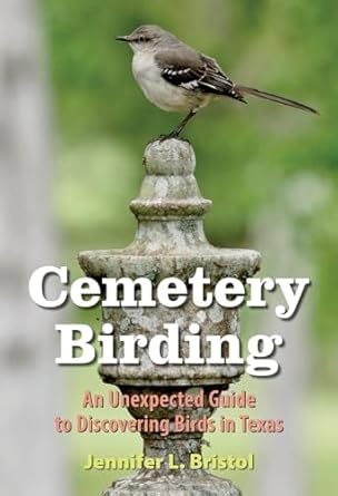 Book - Cemetery Birding: An Unexpected Guide to Discovering Birds in Texas by Jennifer L. Bristol (Flexibound)