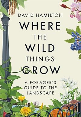 Book - Where the Wild Things Grow: A Forager's Guide to the Landscape by David Hamilton (Paperback)