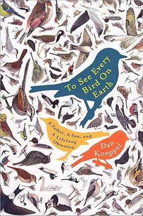 Book - To See Every Bird on Earth: A Father, a Son, and a Lifetime Obsession by Dan Koeppel (Paperback)