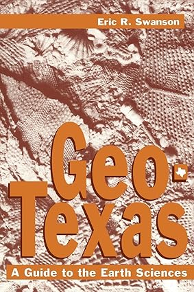 Book - Geo-Texas: A Guide to the Earth Sciences (Volume 18) (W. L. Moody Jr. Natural History Series) by Eric R. Swanson (Paperback)