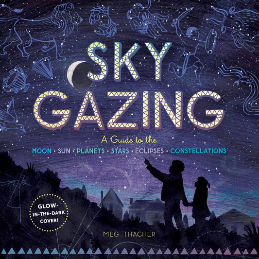 Book - Sky Gazing: A Guide to the Moon, Sun, Planets, Stars, Eclipses, and Constellations by Meg Thacher (Hardback)