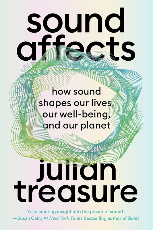Book - Sound Affects: How Sound Shapes Our Lives, Our Wellbeing and Our Planet by Julian Treasure (Hardback)