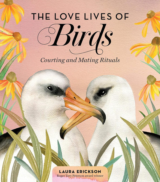 Book - The Love Lives of Birds: Courting and Mating Rituals by Laura Erickson (Hardback)