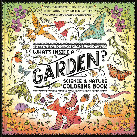 Book - What's Inside a Garden?: Science and Nature Coloring Book: 40 Drawings to Color by Rachel Ignotofsky (Paperback)
