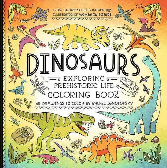 Book - Dinosaurs: Exploring Prehistoric Life Coloring Book: 40 Drawings to Color by Rachel Ignotofsky (Paperback)