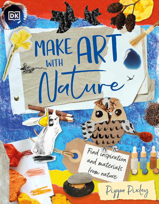 Book - Make Art with Nature: Find Inspiration and Materials From Nature by Pippa Pixley (Hardback)
