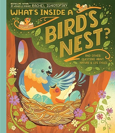 Book - What's Inside A Bird's Nest?: And Other Questions About Nature & Life Cycles by Rachel Ignotofsky (Hardback)