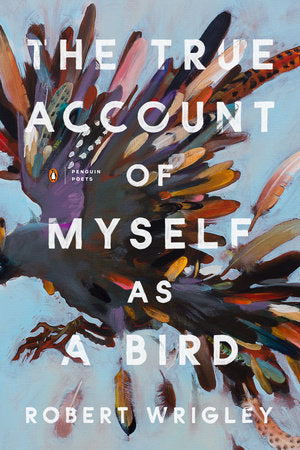 Book - True Account of Myself as A Bird Robert Wrigley (Paperback)