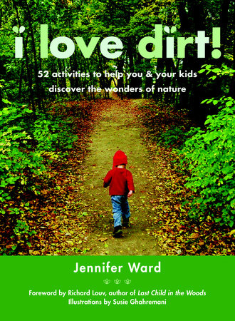 Book - I Love Dirt!: 52 Activities to Help You and Your Kids Discover the Wonders of Nature by Jennifer Ward (Paperback)