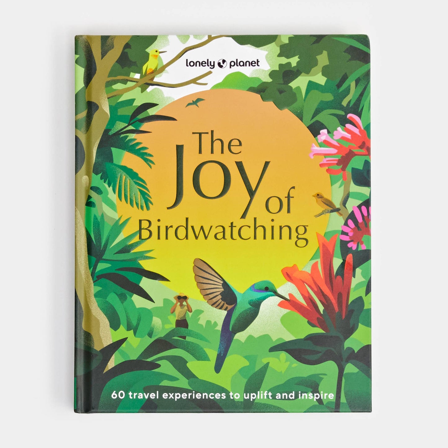 Book - The Joy of Birdwatching: 60 Travel Experiences to Uplift and Inspire by Lonely Planet (Hardback)
